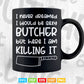 Funny Sexy Butcher Funny Butcher Killing it Svg Files.