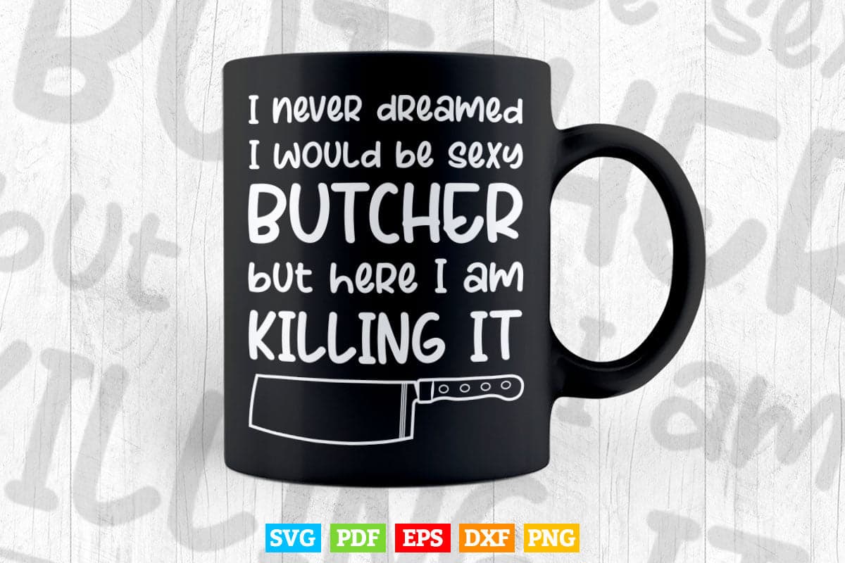 Funny Sexy Butcher Funny Butcher Killing it Svg Files.