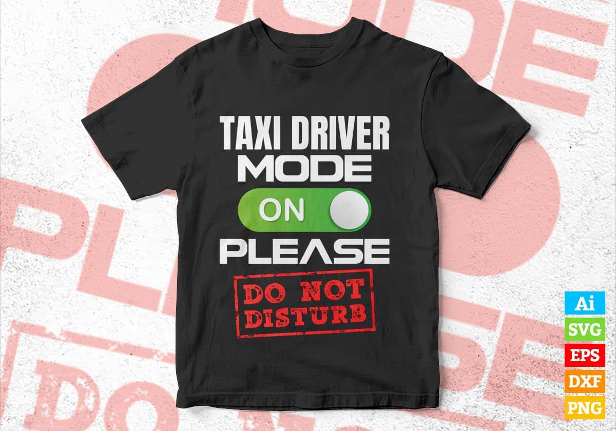 Funny Taxi Driver Mode On Please Do Not Disturb Editable Vector T-shirt Designs Png Svg Files