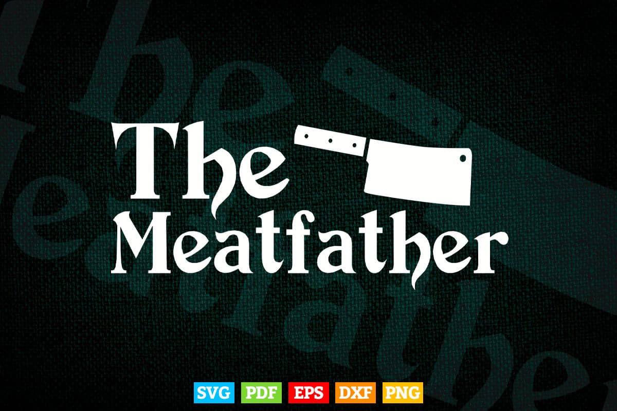 Funny The Meatfather Butcher Father's Day Svg Files.