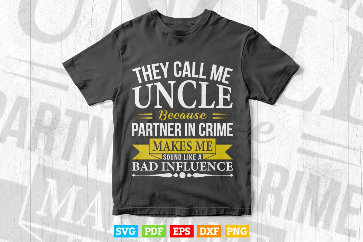 Funny They Call Me Uncle Because Partner In Crime Svg T shirt Design.