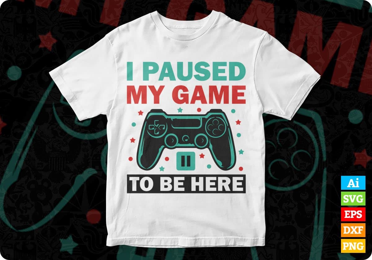 Funny Video Gamer Humor Joke I Paused My Game to Be Here Editable T-Shirt Design in Ai Svg Files