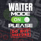 Funny Waiter Mode On Please Do Not Disturb Editable Vector T-shirt Designs Png Svg Files