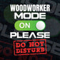 Funny Woodworker Mode On Please Do Not Disturb Editable Vector T-shirt Designs Png Svg Files