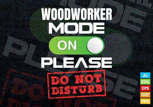 Funny Woodworker Mode On Please Do Not Disturb Editable Vector T-shirt Designs Png Svg Files