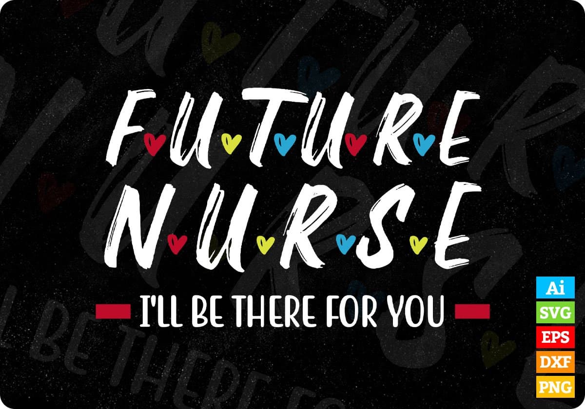 Future Nurse I Will Be There For You RN & LPN Editable T shirt Design In Ai Svg Files
