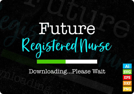 Future Registered Nurse Downloading...Please Wait Editable T shirt Design In Ai Svg Print Files