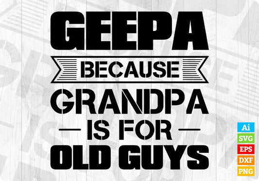 Geepa Because Grandpa Is For Old Guys Editable T shirt Design In Ai Svg Cutting Printable Files