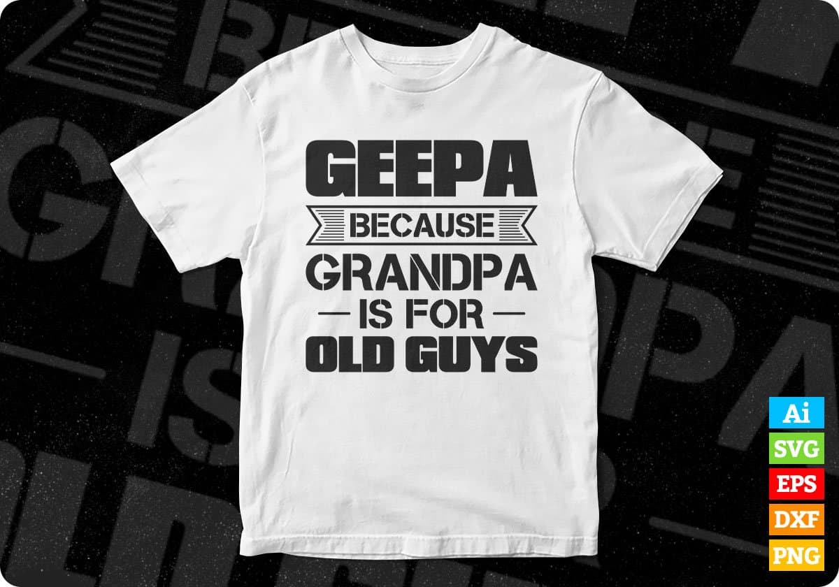 Geepa Because Grandpa Is For Old Guys Editable T shirt Design In Ai Svg Cutting Printable Files