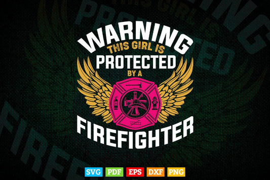 Girl Protected By Firefighter Funny Daughter or Wife Svg Digital Files.