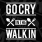 Go Cry In The Walkin T shirt Design In Svg Png Cutting Printable Files