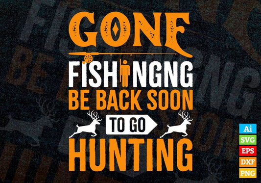 Gone Fishing Be Back Soon To Go Hunting Editable Vector T shirt Design In Svg Png Printable Files