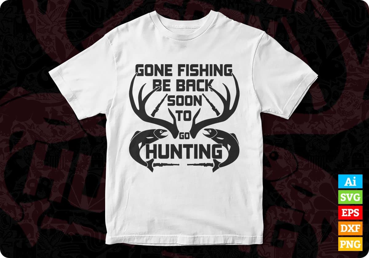 Gone Fishing Be Back Soon To Go Hunting T shirt Design In Svg Png Cutting Printable Files