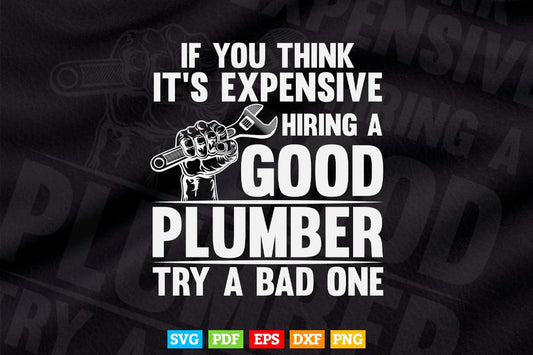 Good Plumber Expensive Try a Bad One Gift Plumbers Svg T shirt Design.