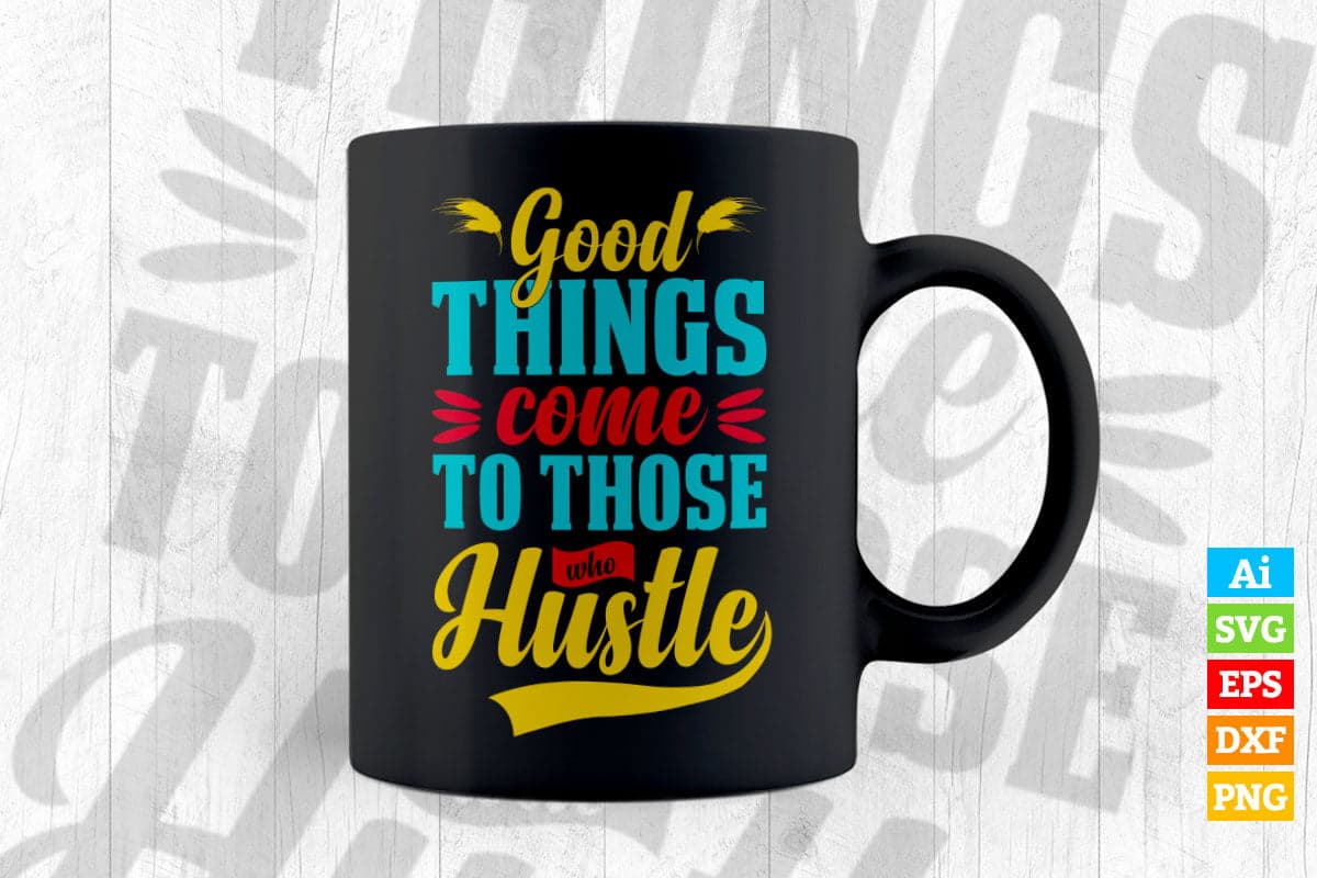 Good Things Come to Those Who Hustle Motivational quotes Vector T shirt Design in Ai Png Svg Files