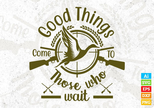 Good Things Come To Those Who Wait Hunting T shirt Design In Svg Png Cutting Printable Files