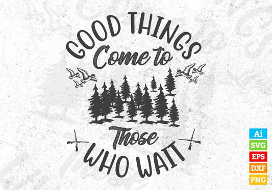 Good Things Come To Those Who Wait Hunting T shirt Design In Svg Png Cutting Printable Files