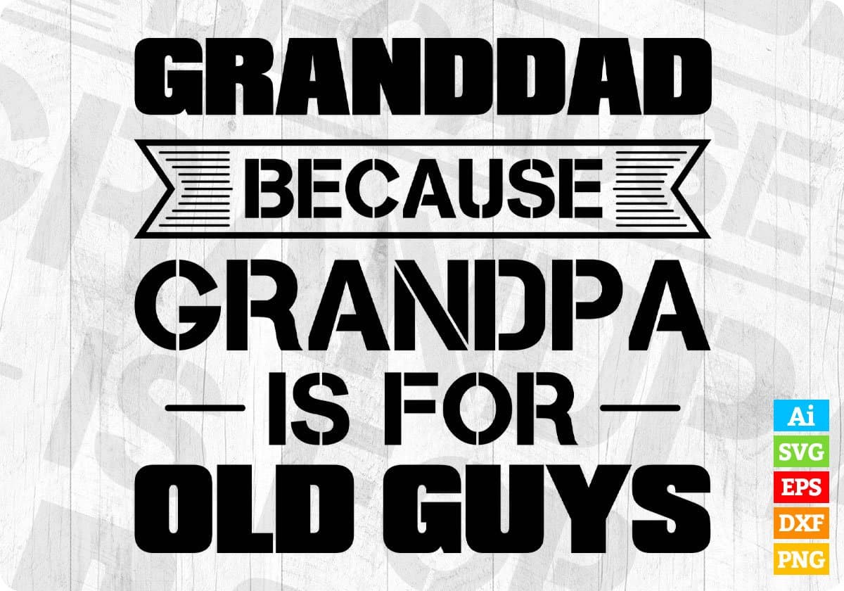 Granddad Because Grandpa Is For Old Guys Editable T shirt Design In Ai Png Svg Cutting Printable Files