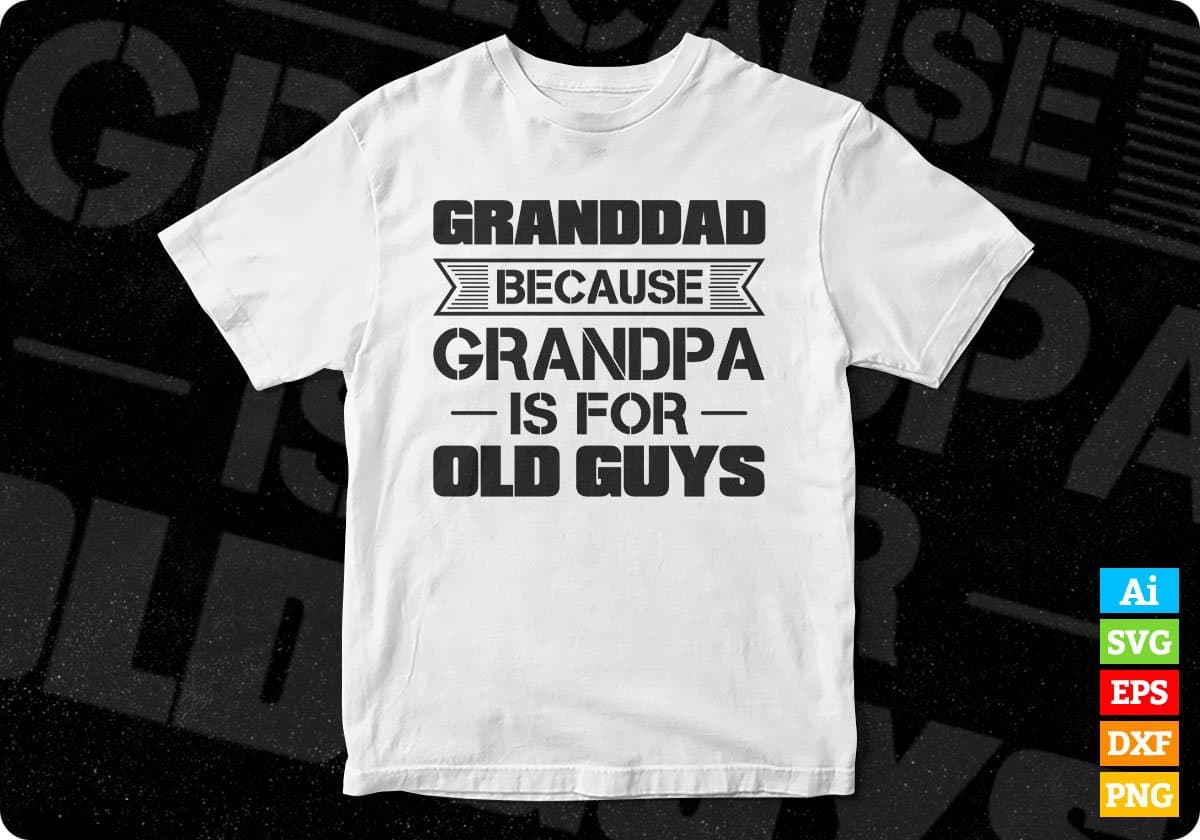 Granddad Because Grandpa Is For Old Guys Editable T shirt Design In Ai Png Svg Cutting Printable Files