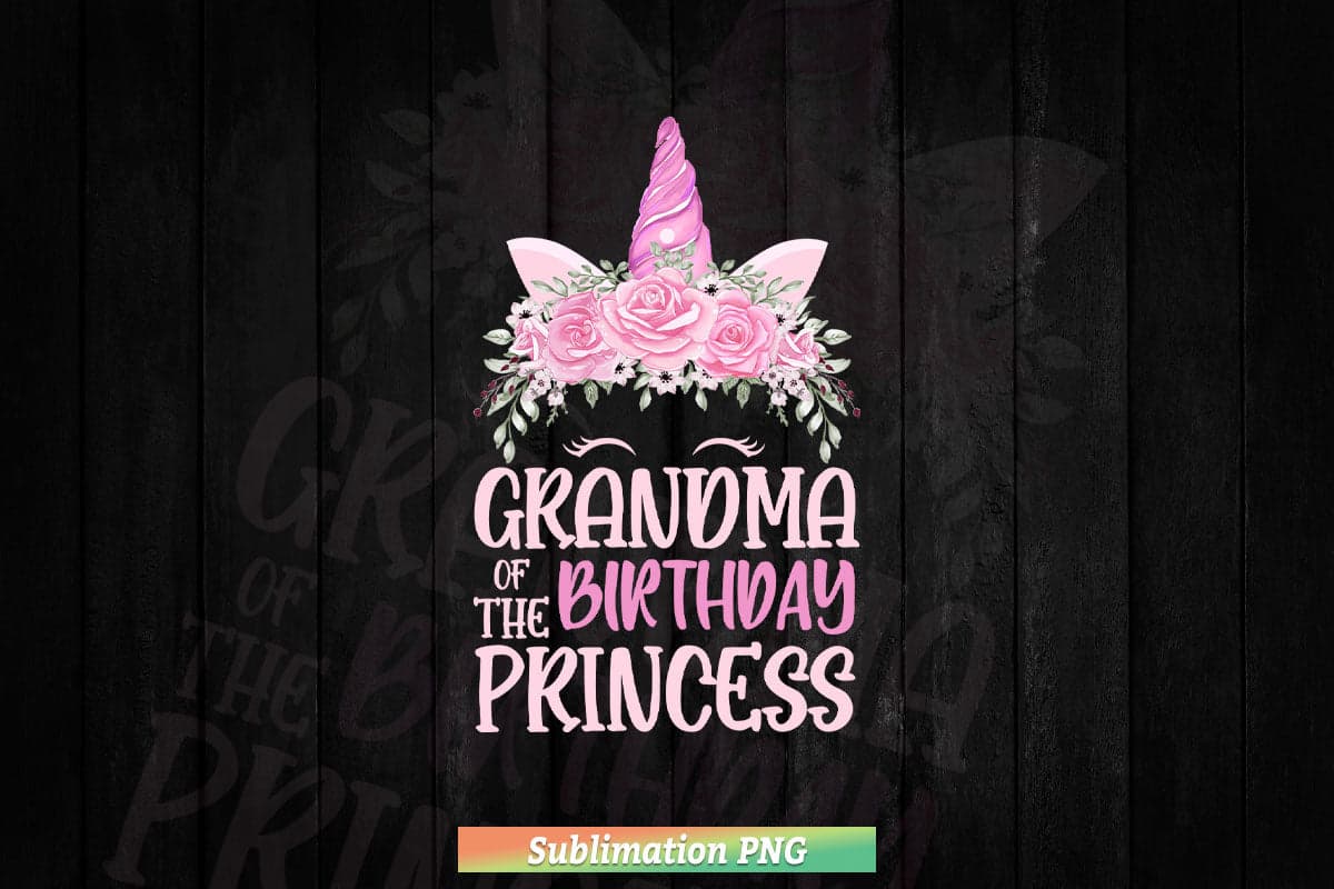 Grandma Of The Birthday Princess Gifts Unicorn Birthday Png Sublimation Files.