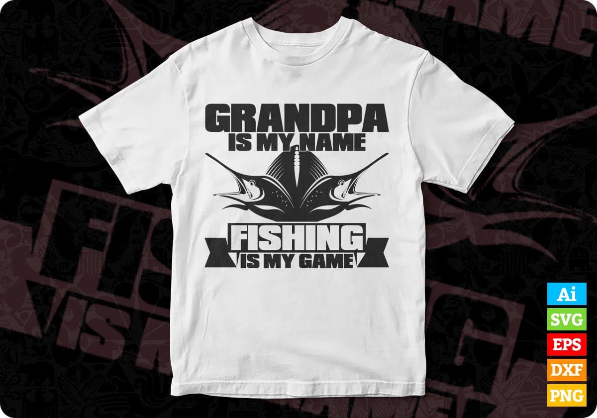 Grandpa Is My Name Fishing Is My Game T shirt Design In Svg Png Cutting Printable Files