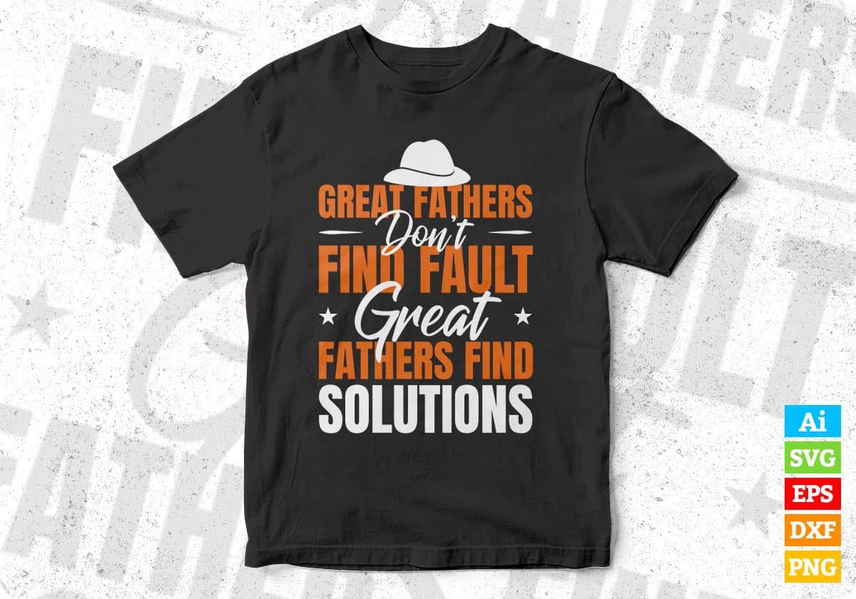 Great Fathers Don’t Find Fault Great Fathers Find Solutions Editable Vector T shirt Design In Svg Png Printable Files