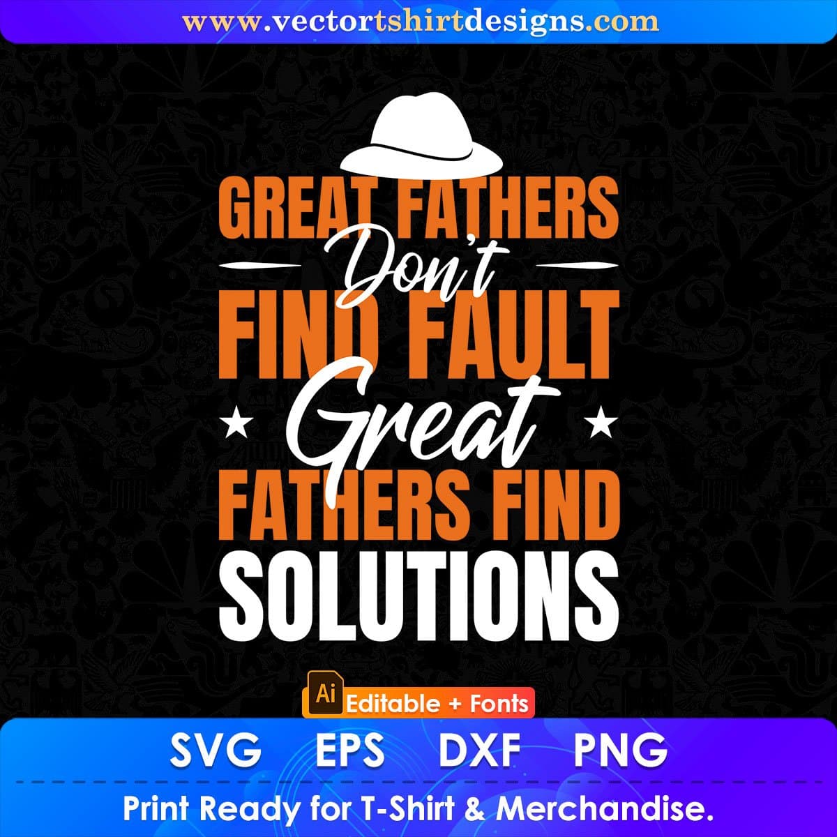 Great Fathers Don’t Find Fault Great Fathers Find Solutions Editable Vector T shirt Design In Svg Png Printable Files