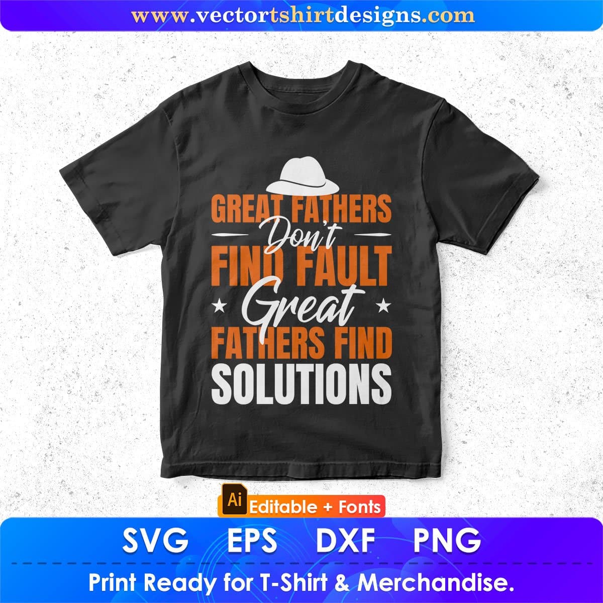 Great Fathers Don’t Find Fault Great Fathers Find Solutions Editable Vector T shirt Design In Svg Png Printable Files