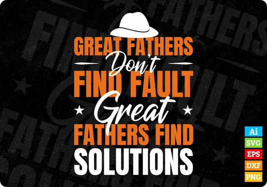 Great Fathers Don’t Find Fault Great Fathers Find Solutions Editable Vector T shirt Design In Svg Png Printable Files