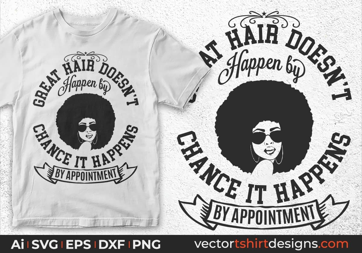 Great Hair Doesn't Happen By Chance It Happens By Appointment Afro Editable T shirt Design Svg Files