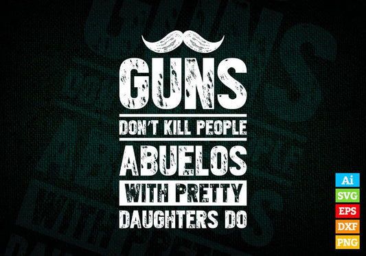 Guns Don't Kill People Abuelos With Pretty Daughter Do Humor Funny Father's Day Editable Vector T-shirt Design in Ai Svg Png Files