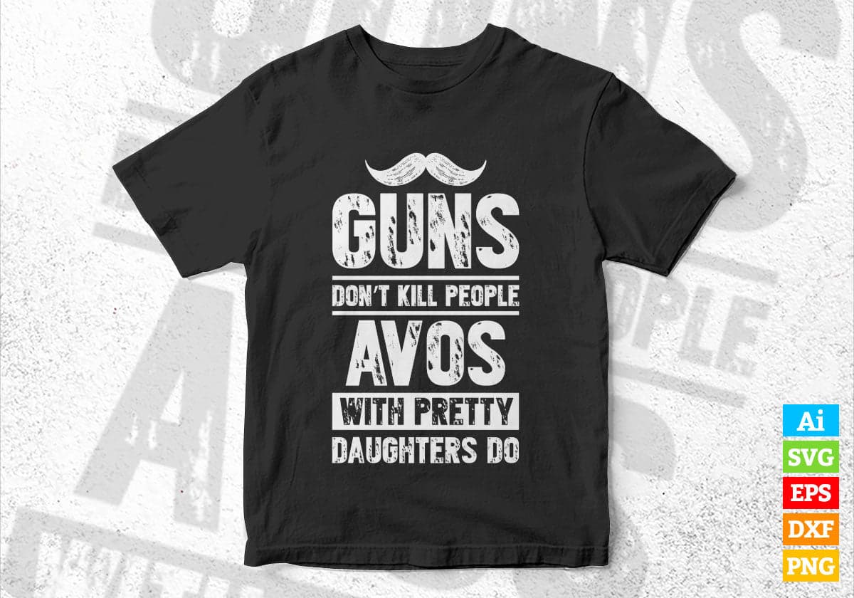 Guns Don't Kill People Avos With Pretty Daughter Do Humor Funny Father's Day Editable Vector T-shirt Design in Ai Svg Png Files