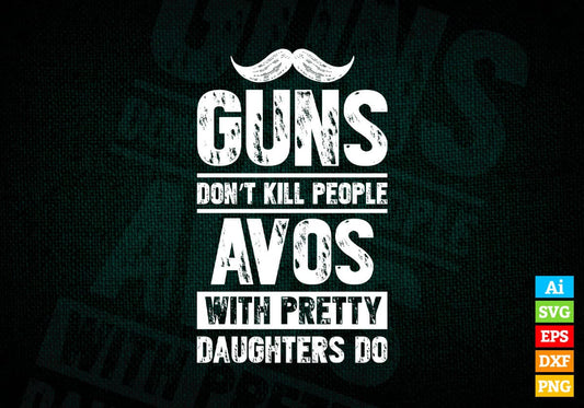 Guns Don't Kill People Avos With Pretty Daughter Do Humor Funny Father's Day Editable Vector T-shirt Design in Ai Svg Png Files