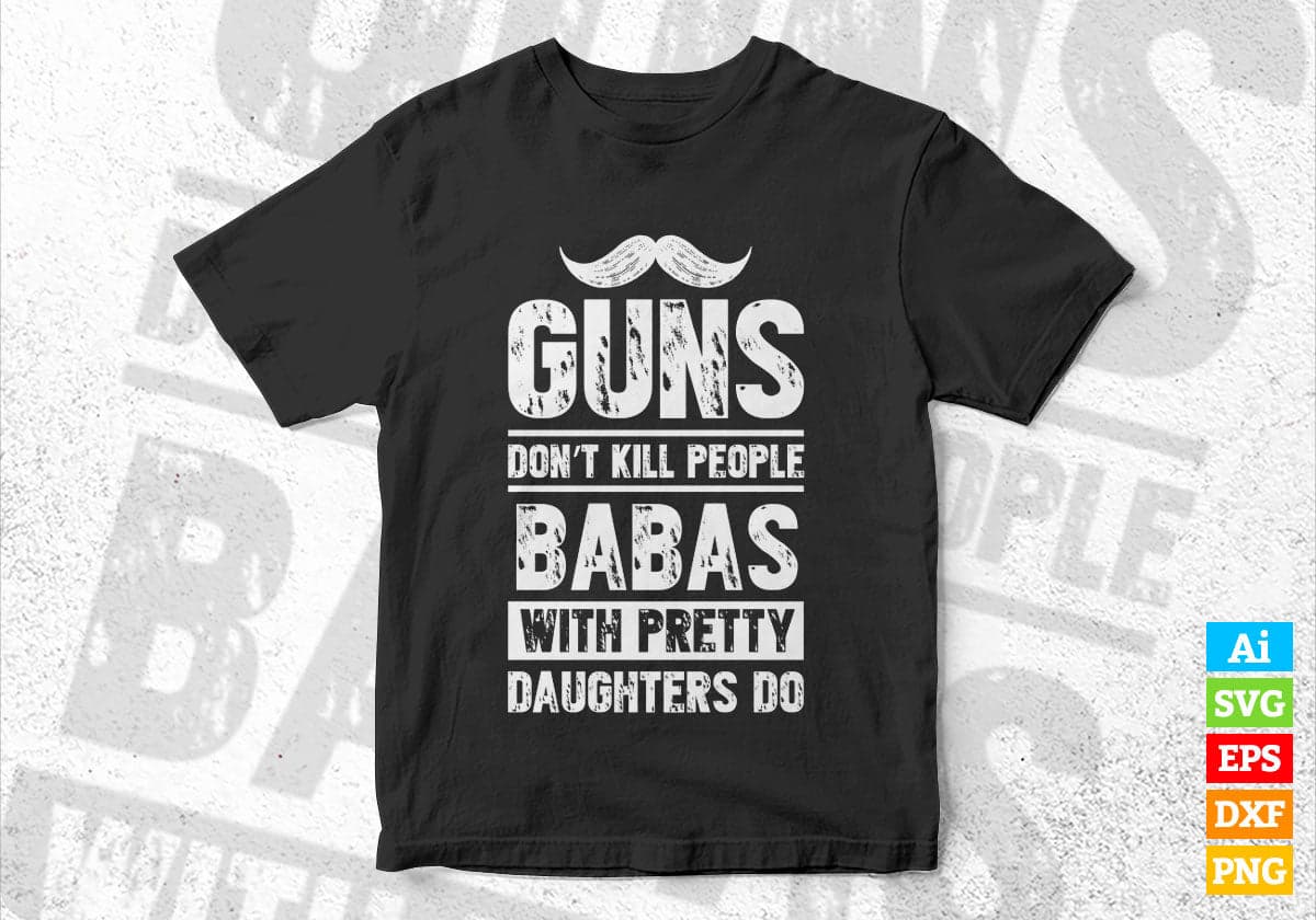 Guns Don't Kill People Babas With Pretty Daughter Do Humor Funny Father's Day Editable Vector T-shirt Design in Ai Svg Png Files