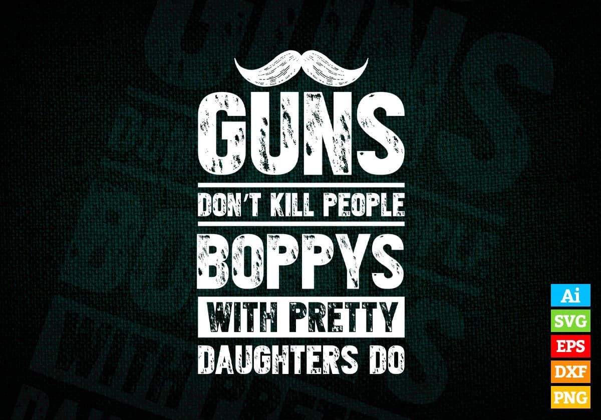 Guns Don't Kill People Boppys With Pretty Daughter Do Humor Funny Father's Day Editable Vector T-shirt Design in Ai Svg Png Files