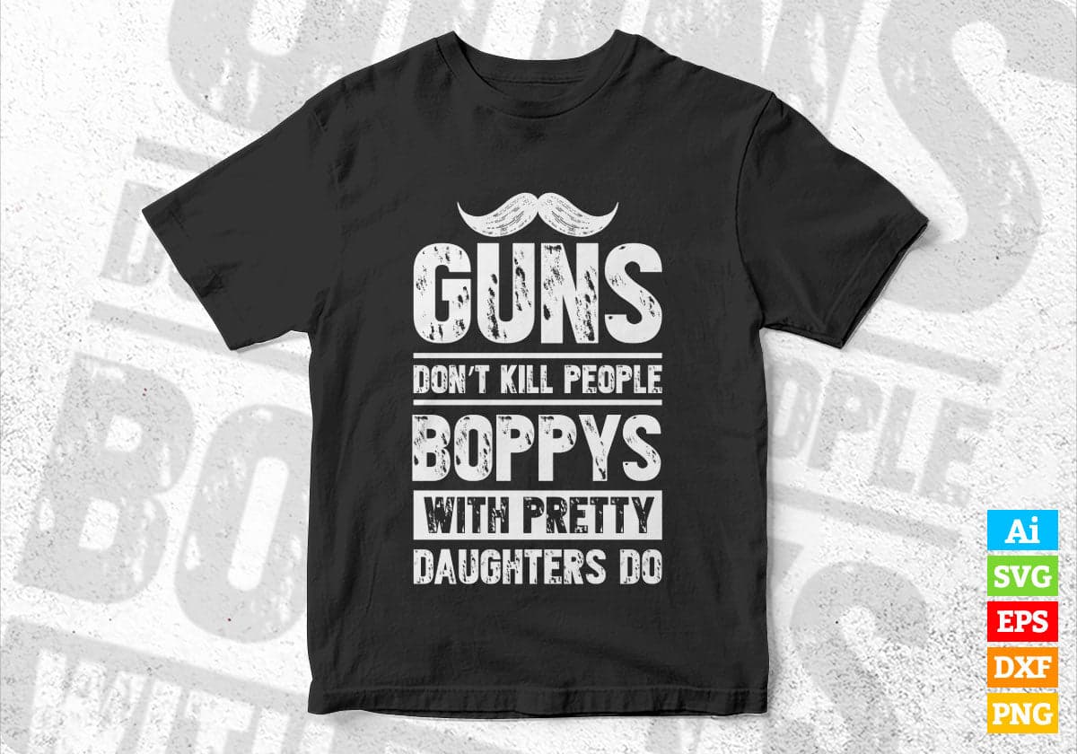 Guns Don't Kill People Boppys With Pretty Daughter Do Humor Funny Father's Day Editable Vector T-shirt Design in Ai Svg Png Files