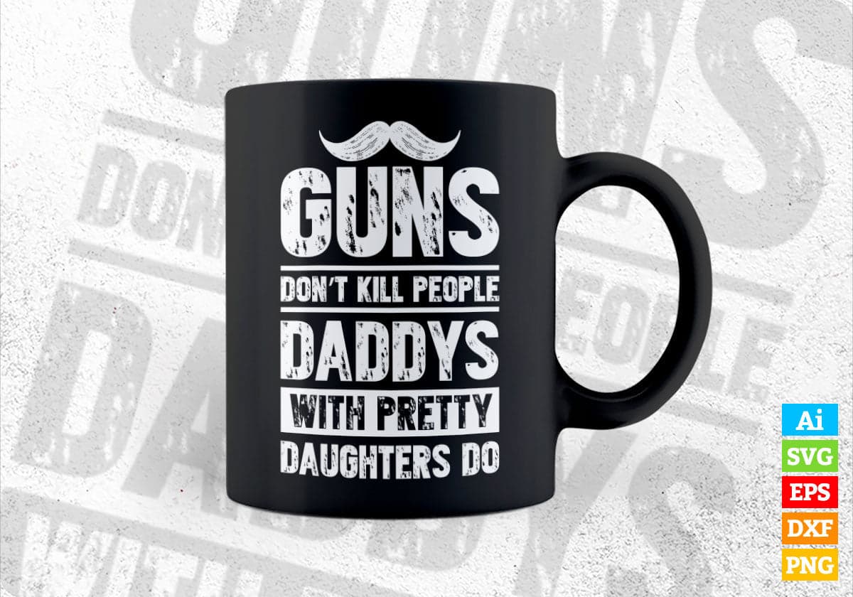 Guns Don't Kill People Daddys With Pretty Daughter Do Humor Funny Father's Day Editable Vector T-shirt Design in Ai Svg Png Files