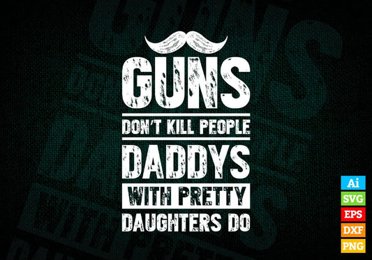 Guns Don't Kill People Daddys With Pretty Daughter Do Humor Funny Father's Day Editable Vector T-shirt Design in Ai Svg Png Files