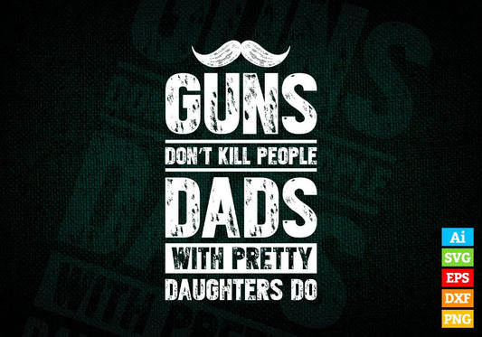 Guns Don't Kill People Dads With Pretty Daughter Do Humor Funny Father's Day Editable Vector T-shirt Design in Ai Svg Png Files