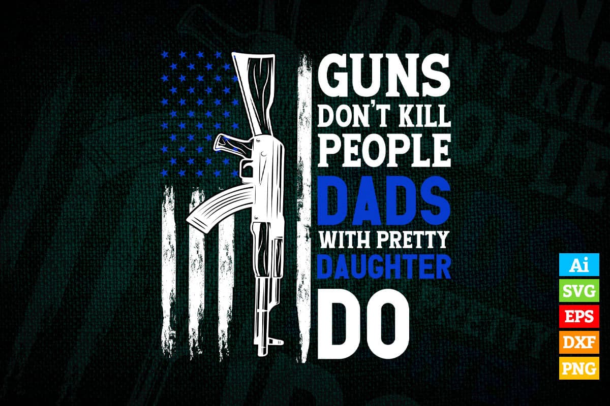 Guns Don't Kill People Dads With Pretty Daughter Do Vector T shirt Design in Ai Png Svg Files