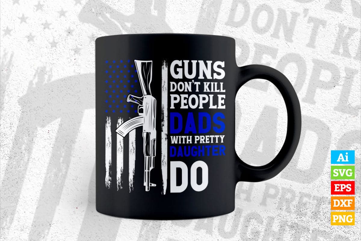 Guns Don't Kill People Dads With Pretty Daughter Do Vector T shirt Design in Ai Png Svg Files