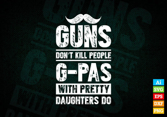 Guns Don't Kill People G-pas With Pretty Daughter Do Humor Funny Father's Day Editable Vector T-shirt Design in Ai Svg Png Files