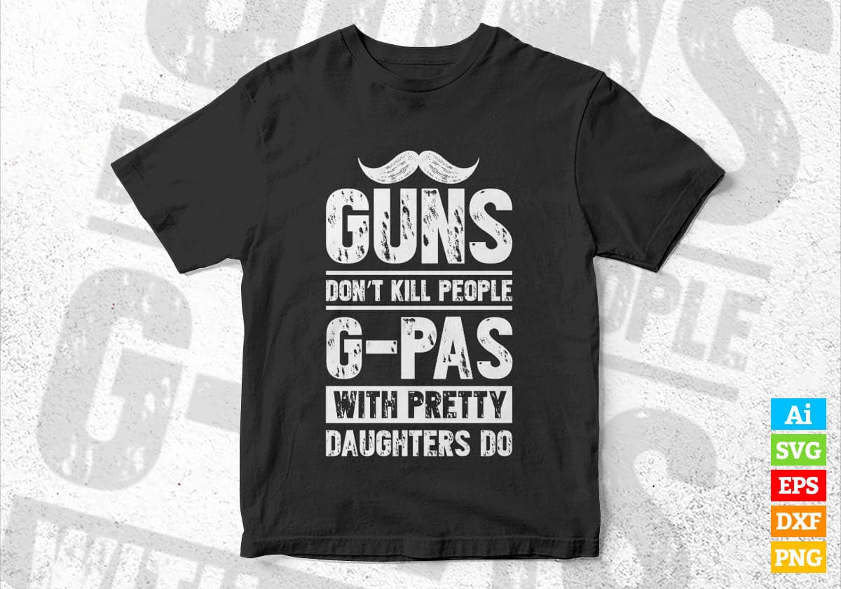 Guns Don't Kill People G-pas With Pretty Daughter Do Humor Funny Father's Day Editable Vector T-shirt Design in Ai Svg Png Files