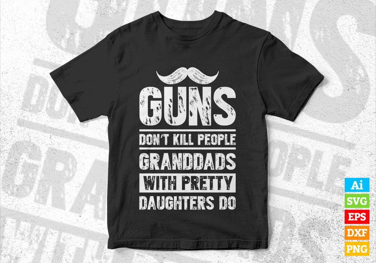 Guns Don't Kill People Granddads With Pretty Daughter Do Humor Funny Father's Day Editable Vector T-shirt Design in Ai Svg Png Files