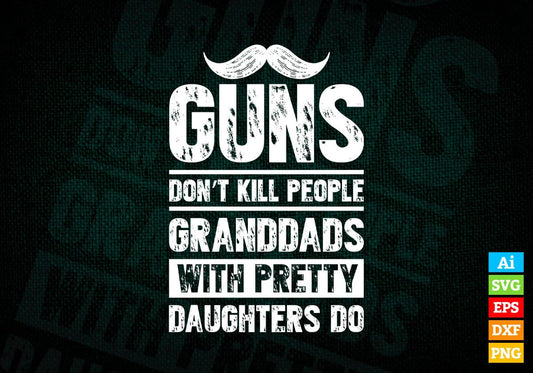 Guns Don't Kill People Granddads With Pretty Daughter Do Humor Funny Father's Day Editable Vector T-shirt Design in Ai Svg Png Files