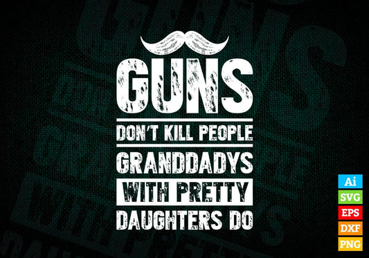 Guns Don't Kill People Granddadys With Pretty Daughter Do Humor Funny Father's Day Editable Vector T-shirt Design in Ai Svg Png Files