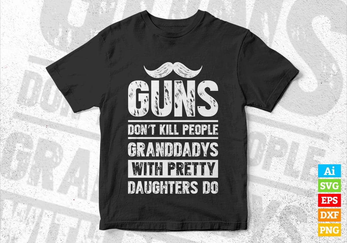 Guns Don't Kill People Granddadys With Pretty Daughter Do Humor Funny Father's Day Editable Vector T-shirt Design in Ai Svg Png Files