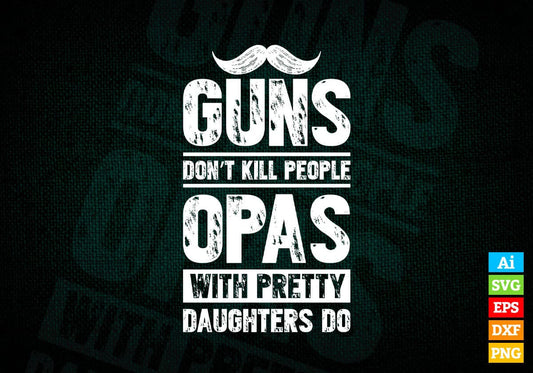 Guns Don't Kill People Opas With Pretty Daughter Do Humor Funny Father's Day Editable Vector T-shirt Design in Ai Svg Png Files