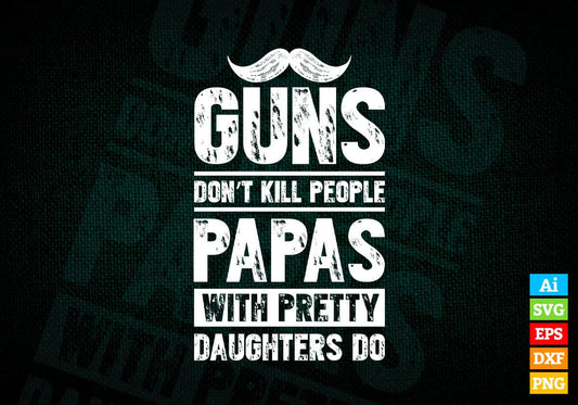 Guns Don't Kill People Papas With Pretty Daughter Do Humor Funny Father's Day Editable Vector T-shirt Design in Ai Svg Png Files