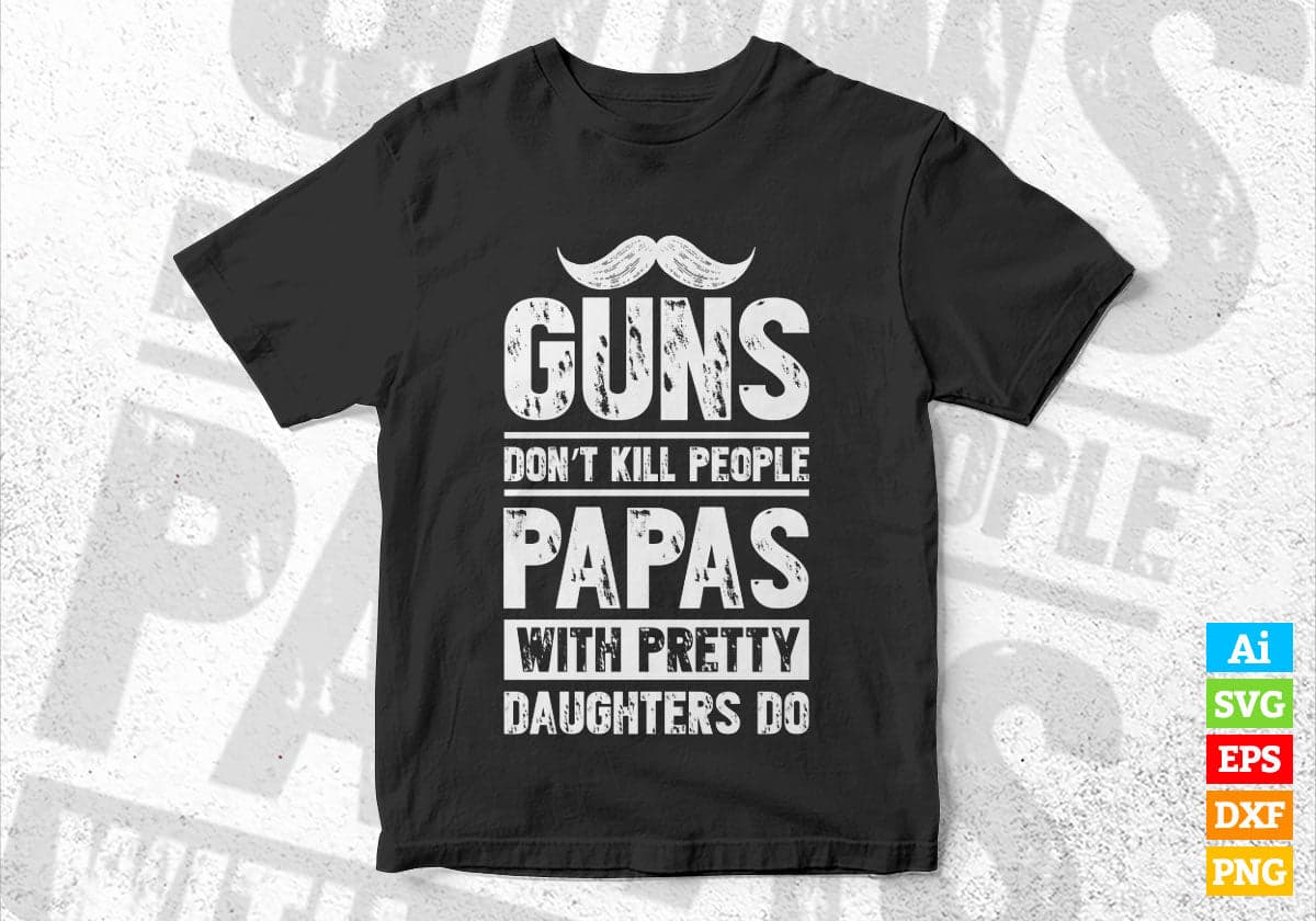 Guns Don't Kill People Papas With Pretty Daughter Do Humor Funny Father's Day Editable Vector T-shirt Design in Ai Svg Png Files